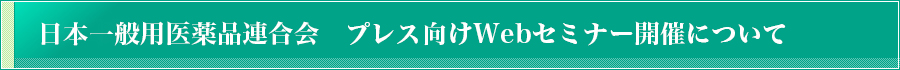 日本一般用医薬品連合会　プレス向けWebセミナー開催について